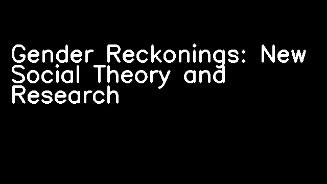 Gender Reckonings: New Social Theory and Research