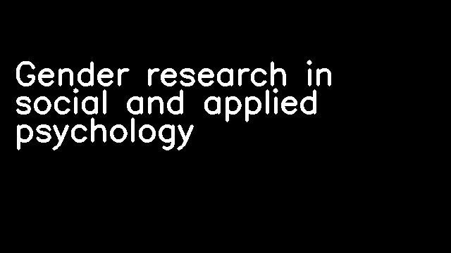 Gender research in social and applied psychology