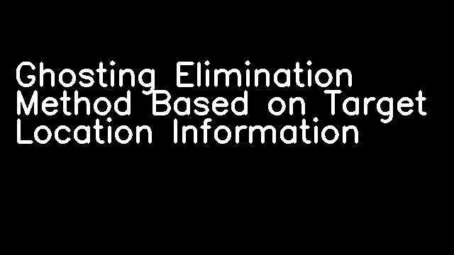 Ghosting Elimination Method Based on Target Location Information