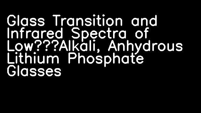 Glass Transition and Infrared Spectra of Low‐Alkali, Anhydrous Lithium Phosphate Glasses