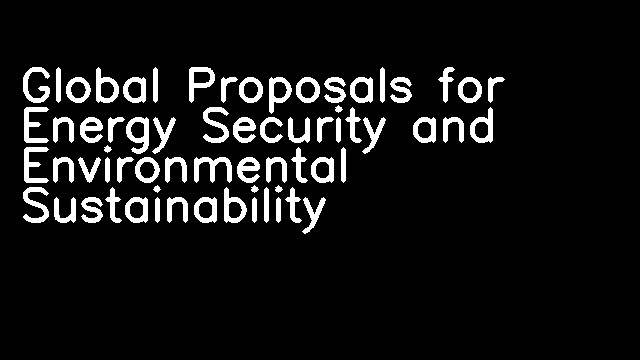 Global Proposals for Energy Security and Environmental Sustainability