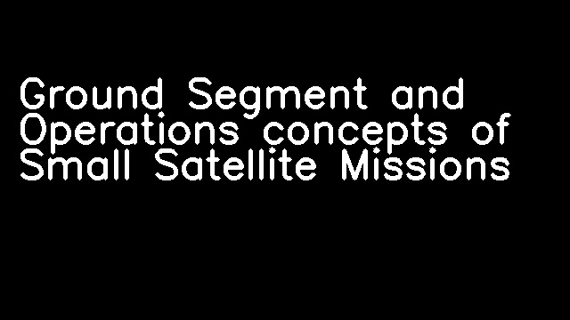 Ground Segment and Operations concepts of Small Satellite Missions