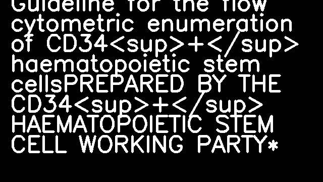 Guideline for the flow cytometric enumeration of CD34<sup>+</sup> haematopoietic stem cellsPREPARED BY THE CD34<sup>+</sup> HAEMATOPOIETIC STEM CELL WORKING PARTY*