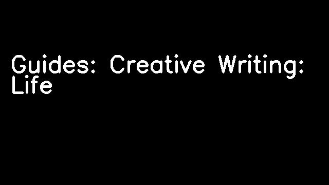 Guides: Creative Writing: Life