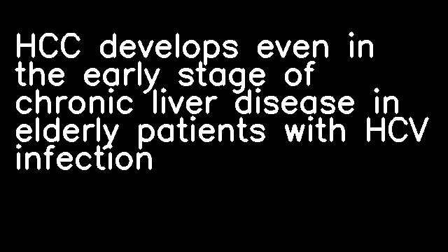 HCC develops even in the early stage of chronic liver disease in elderly patients with HCV infection