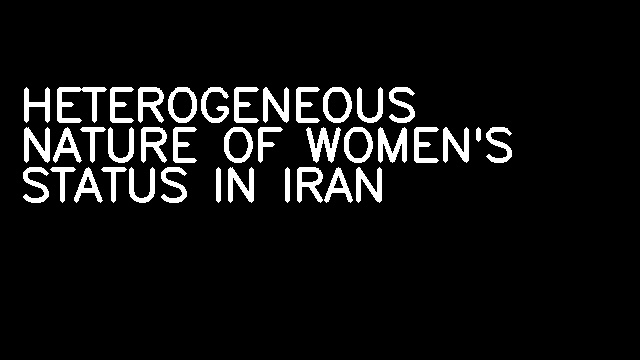 HETEROGENEOUS NATURE OF WOMEN'S STATUS IN IRAN