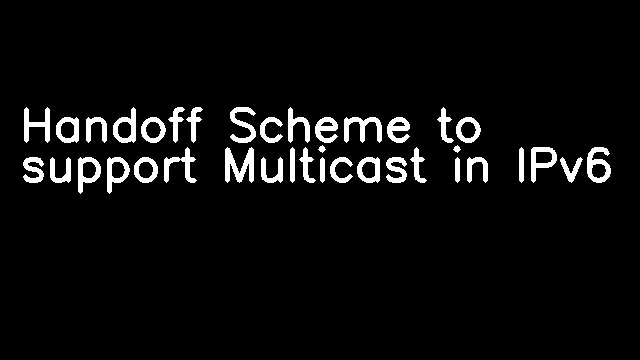 Handoff Scheme to support Multicast in IPv6