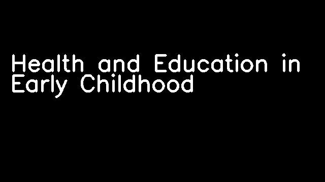 Health and Education in Early Childhood