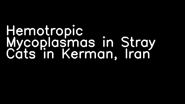 Hemotropic Mycoplasmas in Stray Cats in Kerman, Iran