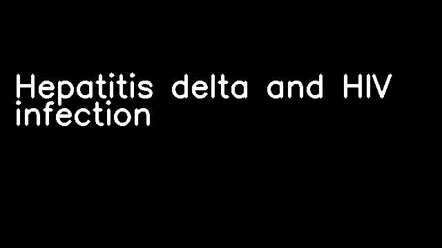 Hepatitis delta and HIV infection