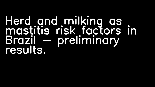 Herd and milking as mastitis risk factors in Brazil - preliminary results.