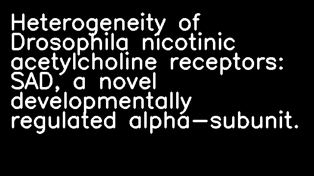 Heterogeneity of Drosophila nicotinic acetylcholine receptors: SAD, a novel developmentally regulated alpha-subunit.