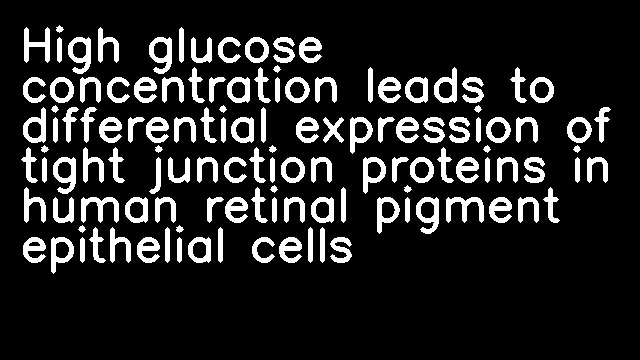 High glucose concentration leads to differential expression of tight junction proteins in human retinal pigment epithelial cells