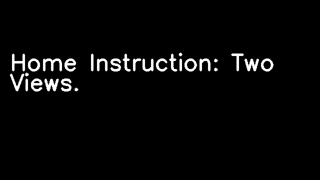 Home Instruction: Two Views.