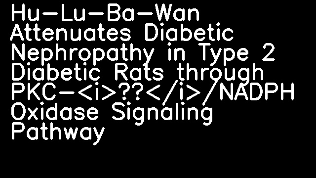 Hu-Lu-Ba-Wan Attenuates Diabetic Nephropathy in Type 2 Diabetic Rats through PKC-<i>α</i>/NADPH Oxidase Signaling Pathway