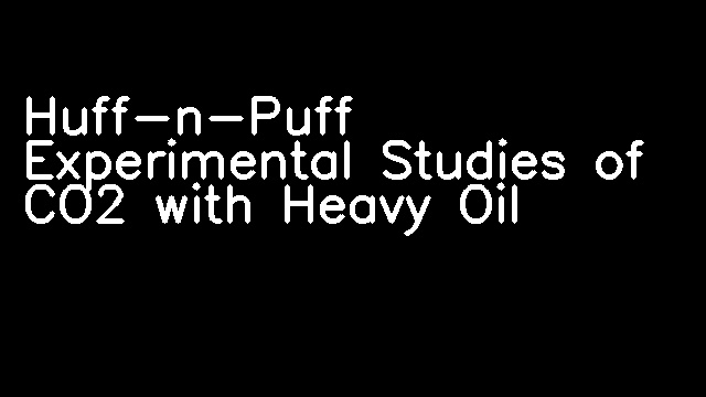 Huff-n-Puff Experimental Studies of CO2 with Heavy Oil