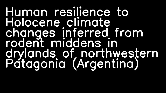 Human resilience to Holocene climate changes inferred from rodent middens in drylands of northwestern Patagonia (Argentina)