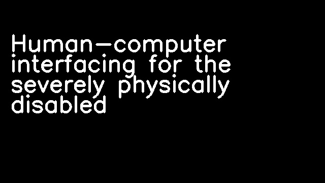 Human-computer interfacing for the severely physically disabled