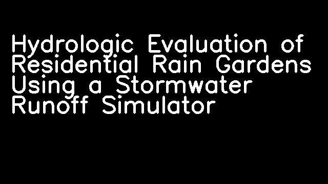 Hydrologic Evaluation of Residential Rain Gardens Using a Stormwater Runoff Simulator