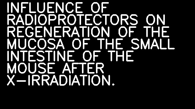 INFLUENCE OF RADIOPROTECTORS ON REGENERATION OF THE MUCOSA OF THE SMALL INTESTINE OF THE MOUSE AFTER X-IRRADIATION.