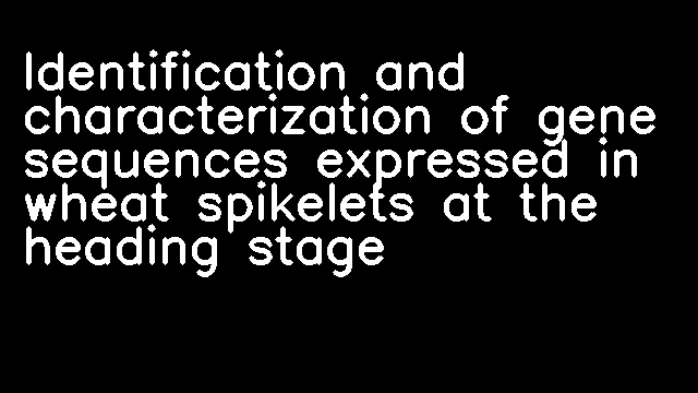 Identification and characterization of gene sequences expressed in wheat spikelets at the heading stage