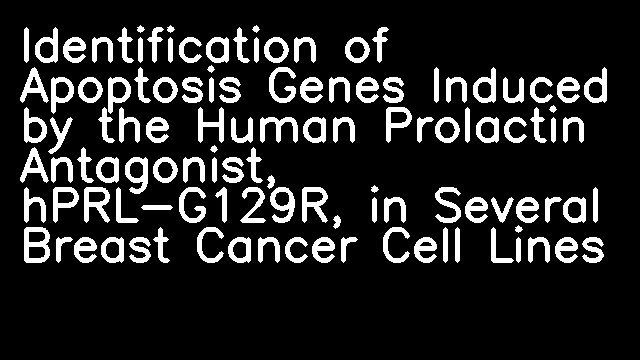 Identification of Apoptosis Genes Induced by the Human Prolactin Antagonist, hPRL-G129R, in Several Breast Cancer Cell Lines