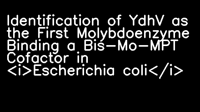 Identification of YdhV as the First Molybdoenzyme Binding a Bis-Mo-MPT Cofactor in <i>Escherichia coli</i>