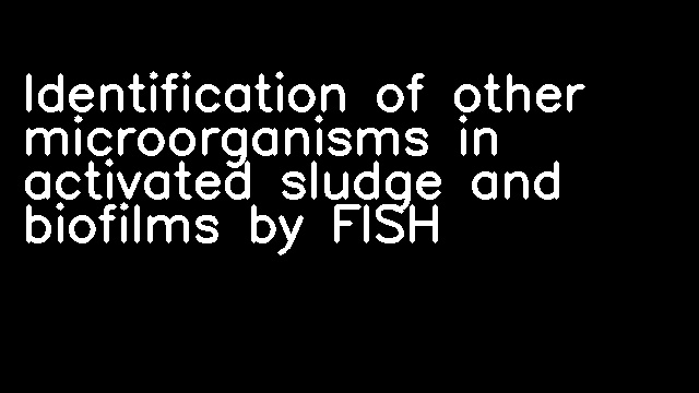 Identification of other microorganisms in activated sludge and biofilms by FISH