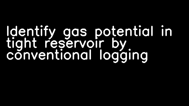 Identify gas potential in tight reservoir by conventional logging