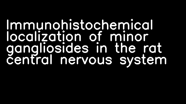 Immunohistochemical localization of minor gangliosides in the rat central nervous system