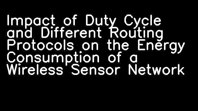 Impact of Duty Cycle and Different Routing Protocols on the Energy Consumption of a Wireless Sensor Network