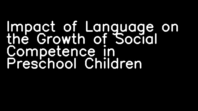 Impact of Language on the Growth of Social Competence in Preschool Children