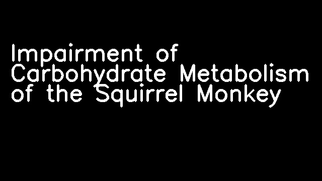 Impairment of Carbohydrate Metabolism of the Squirrel Monkey