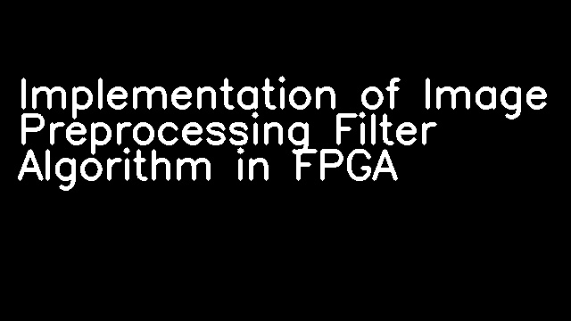 Implementation of Image Preprocessing Filter Algorithm in FPGA