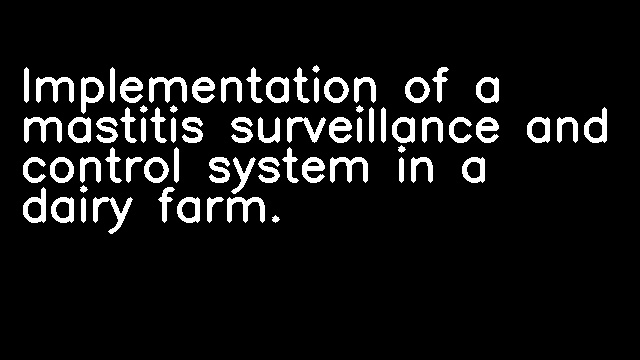 Implementation of a mastitis surveillance and control system in a dairy farm.