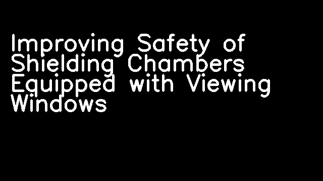 Improving Safety of Shielding Chambers Equipped with Viewing Windows