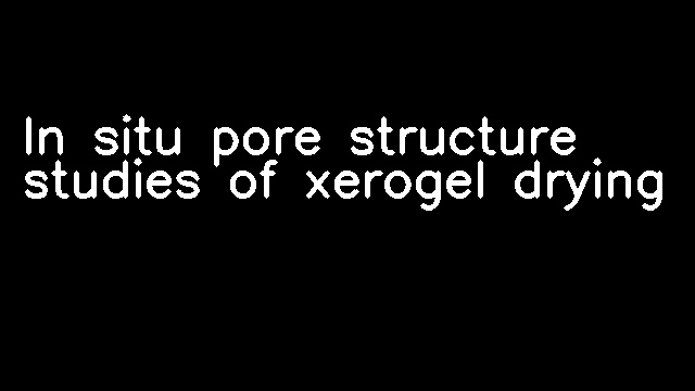 In situ pore structure studies of xerogel drying