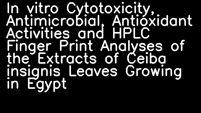 In vitro Cytotoxicity, Antimicrobial, Antioxidant Activities and HPLC Finger Print Analyses of the Extracts of Ceiba insignis Leaves Growing in Egypt