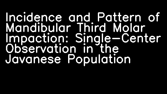 Incidence and Pattern of Mandibular Third Molar Impaction: Single-Center Observation in the Javanese Population