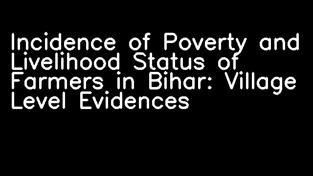 Incidence of Poverty and Livelihood Status of Farmers in Bihar: Village Level Evidences