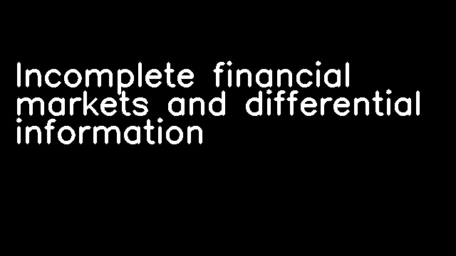 Incomplete financial markets and differential information