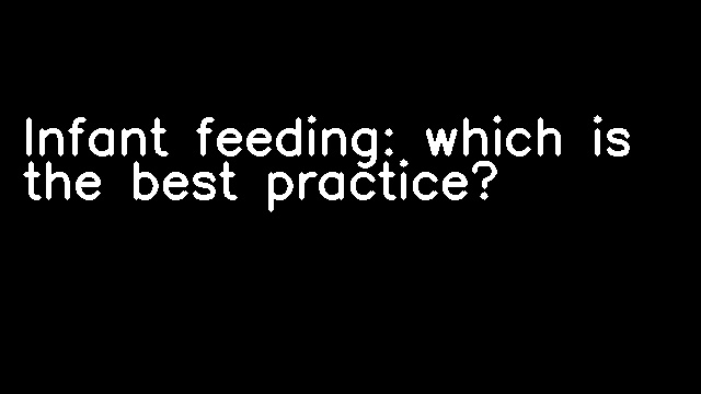 Infant feeding: which is the best practice?