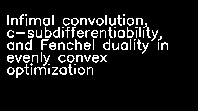 Infimal convolution, c-subdifferentiability, and Fenchel duality in evenly convex optimization