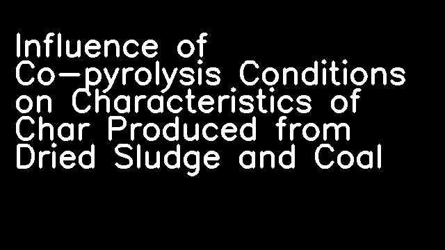 Influence of Co-pyrolysis Conditions on Characteristics of Char Produced from Dried Sludge and Coal