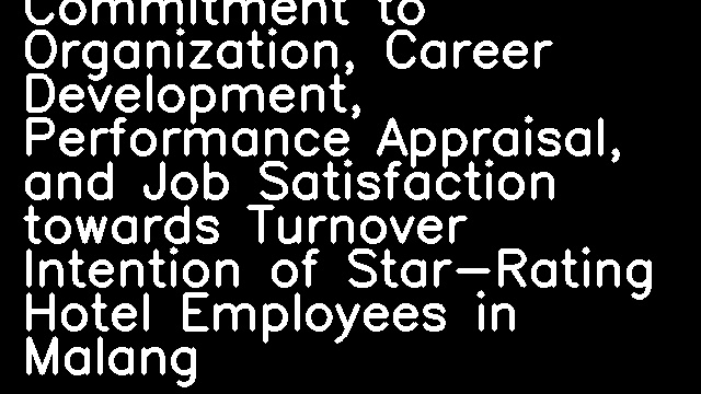 Influence of Commitment to Organization, Career Development, Performance Appraisal, and Job Satisfaction towards Turnover Intention of Star-Rating Hotel Employees in Malang