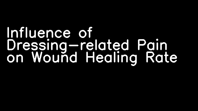 Influence of Dressing-related Pain on Wound Healing Rate