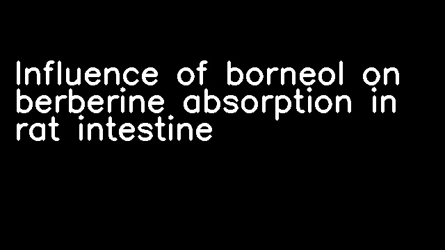 Influence of borneol on berberine absorption in rat intestine