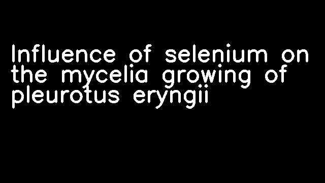 Influence of selenium on the mycelia growing of pleurotus eryngii