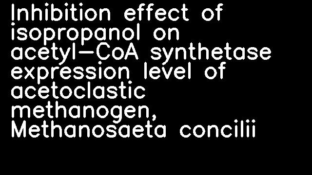 Inhibition effect of isopropanol on acetyl-CoA synthetase expression level of acetoclastic methanogen, Methanosaeta concilii