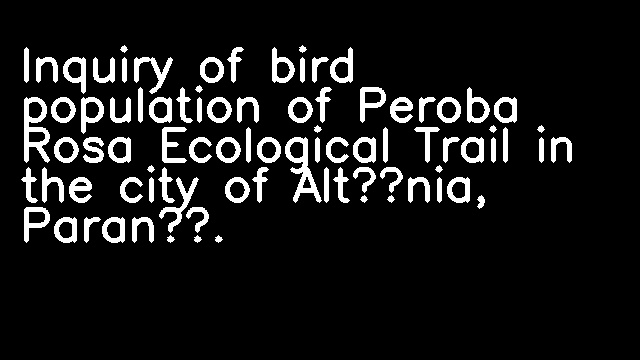 Inquiry of bird population of Peroba Rosa Ecological Trail in the city of Altônia, Paraná.